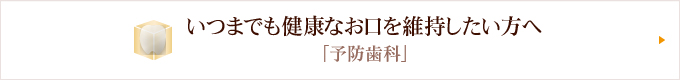 いつまでも健康なお口を維持したい方へ