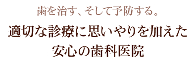 歯を治す、そして予防する。適切な診療に思いやりを加えた安心の歯科医院