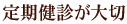 定期健診が大切